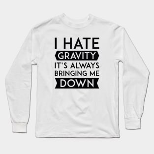 I Hate Gravity Long Sleeve T-Shirt